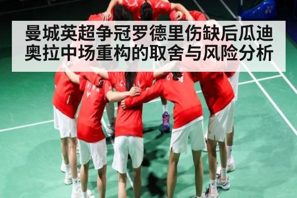 曼城英超争冠罗德里伤缺后瓜迪奥拉中场重构的取舍与风险分析